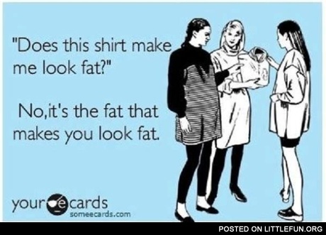 Does this shirt make me look fat?