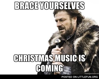 Brace yourselves, Christmas music is coming.