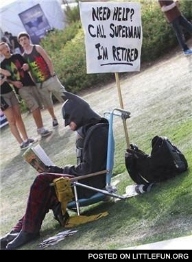 Need help? Call Superman. I'm retired.