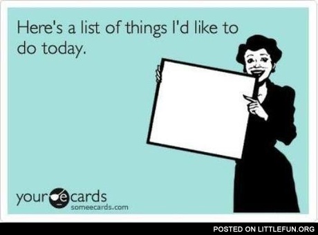 Here's a list of things I'd like to do today
