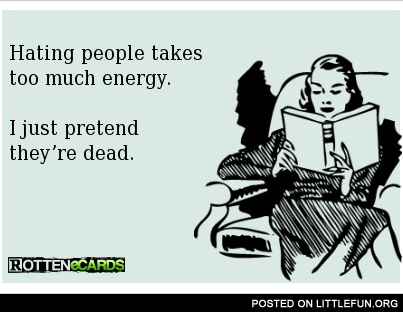 Hating people takes too much energy