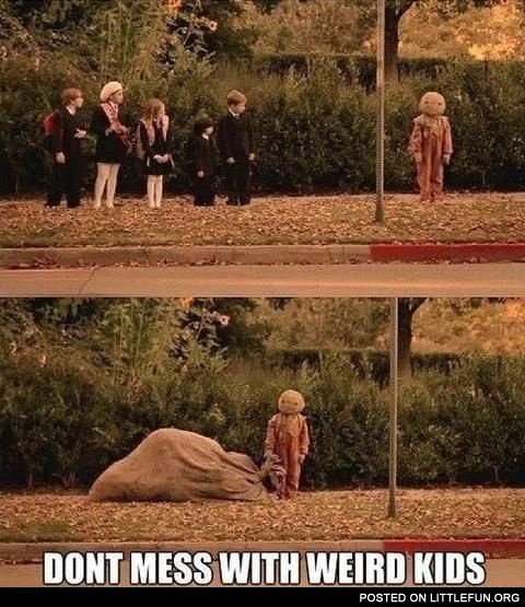 Don't mess with weird kids