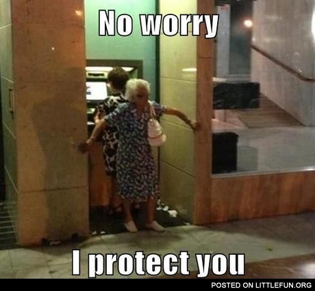 At the ATM. No worry, I protect you.
