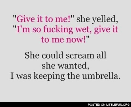 "Give it to me!", - she yelled