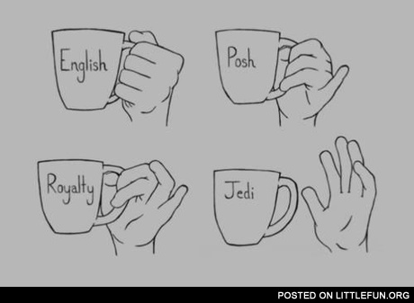 A cup: English, posh, royalty, jedi.