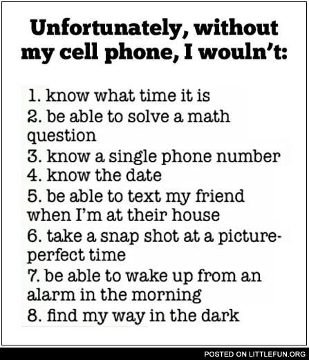 Without my cell phone I wouldn't