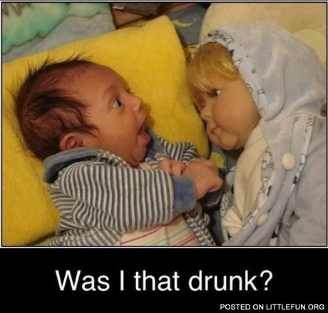 Was I that drunk?