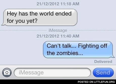 Hey, has the world ended for you yet?