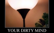 Your dirty mind. Lamp.