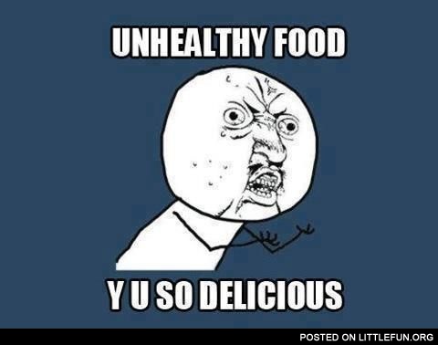 Unhealthy food, y u so delicious