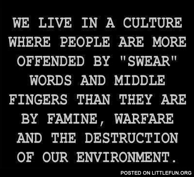 We live in a culture where people are more offended by swear words