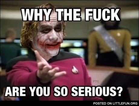 Why are you so serious