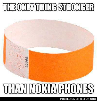 The only thing stronger than Nokia phones