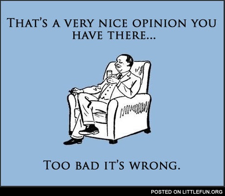 That's a very nice opinion you have there