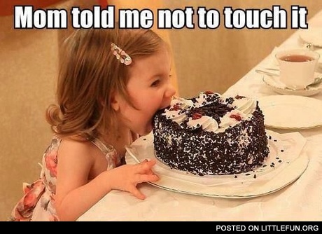 Mom told me not to touch it