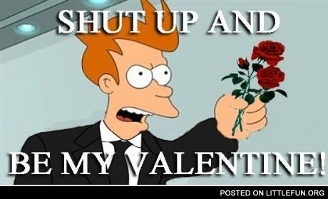 Shut up and be my Valentine