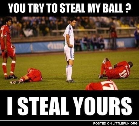 You try to steal my ball