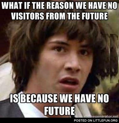 Because we have no future