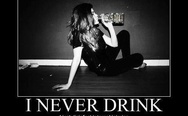 I never drink