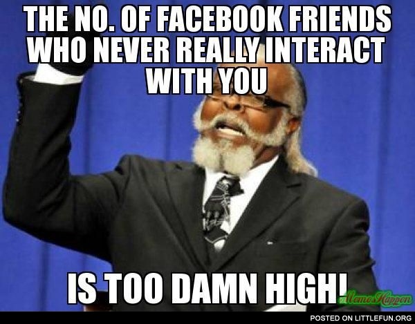 Facebook Friends-Too Damn High
