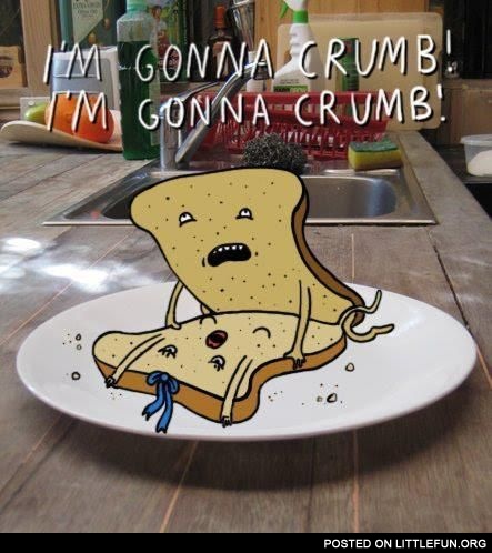 I'm gonna crumb