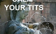 Calm your t*ts. Statue fountain.