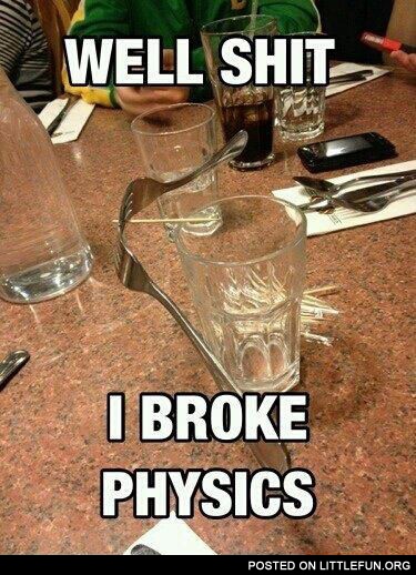 Sh*t, I broke physics.
