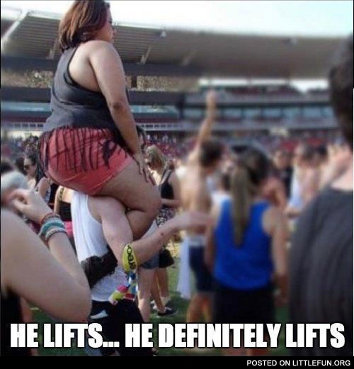 He lifts