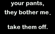 Your pants