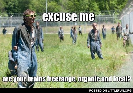 Are your brains freerange, organic and local?