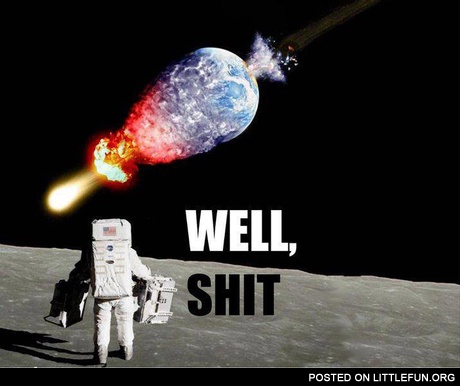 Well, sh*t