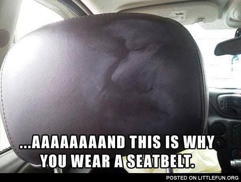 This is why you wear a seatbelt
