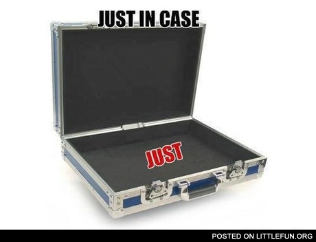 Just in case