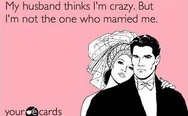 My husband thinks I'm crazy