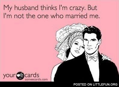 My husband thinks I'm crazy