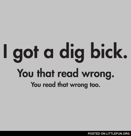 I got a dig bick