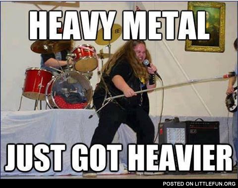 Heavy metal just got heavier