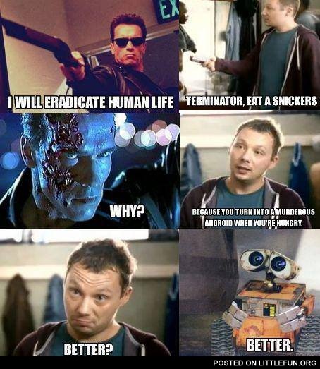 Terminator, eat a snickers