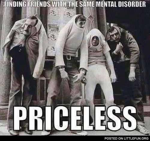 Finding friends with the same mental disorder priceless