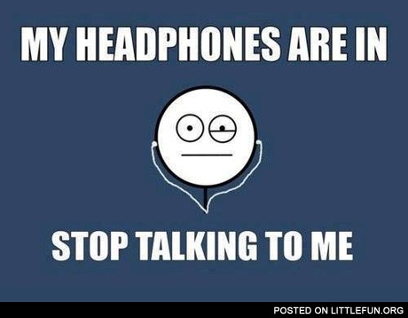 My headphones are in
