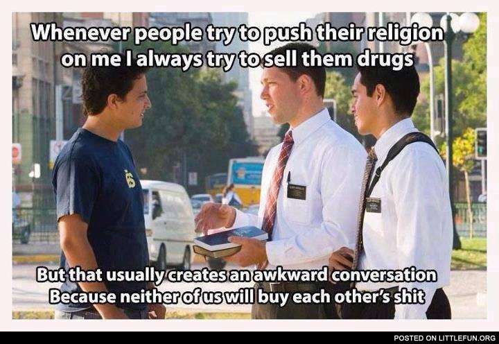 Whenever people try to push their religion on me