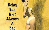Being a bad isn't always a bad thing