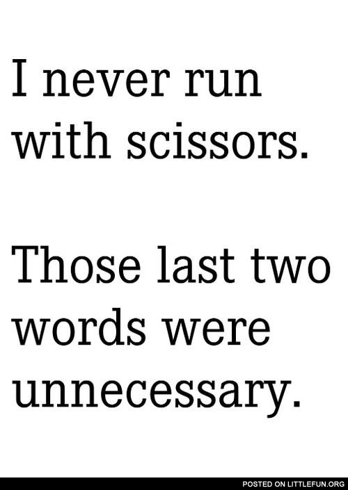I never run with scissors
