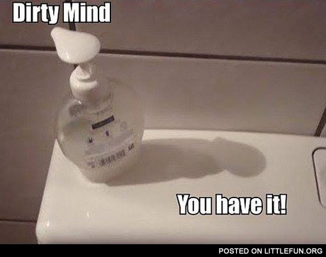 Dirty mind, you have it