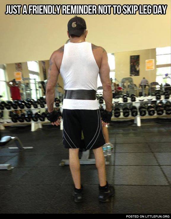 Just a friendly reminder not to skip leg day
