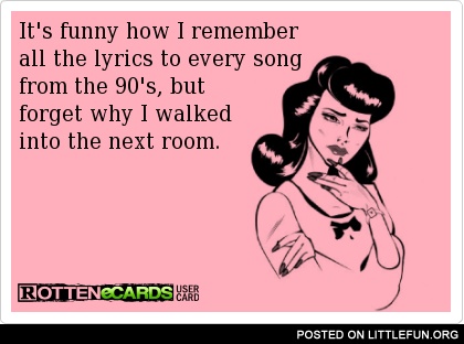 I remember all the lyrics to every song from the 90's