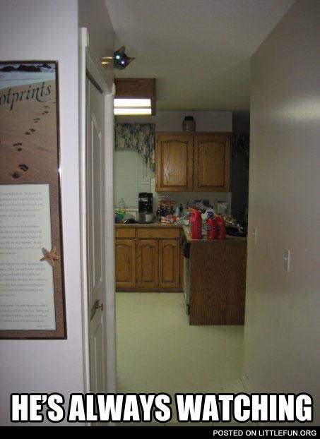 He is always watching