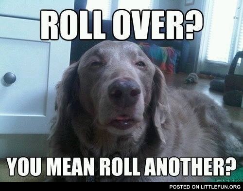 You mean roll another?