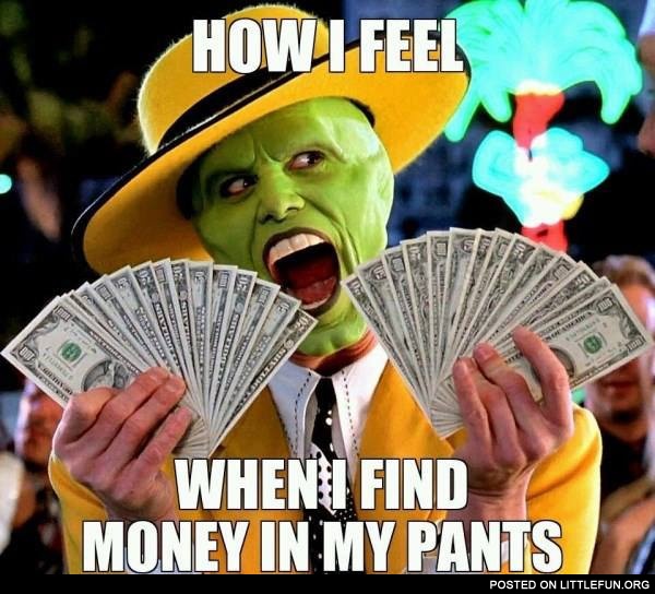 When I find money in my pants