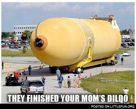 Your mom's d*ldo
